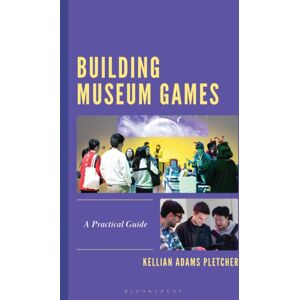 Bloomsbury Publishing Plc Building Museum Games : A Practical Guide Bloomsbury Publishing Plc Building Museum Games : A Practical Guide