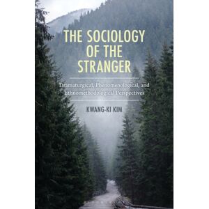 Bloomsbury Publishing Plc The Sociology Of The Stranger : Dramaturgical, Phenomenological, And Ethnomethodological Perspectives Bloomsbury Publishing Plc The Sociology Of The Stranger : Dramaturgical, Phenomenological, And Ethnomethodological Perspectives