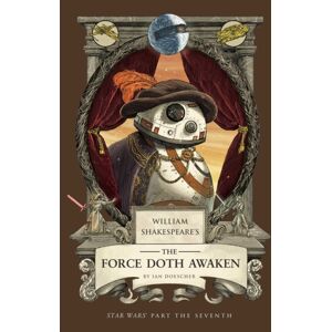 Insight Editions William Shakespeare'S The Force Doth Awaken: Star Wars Part The Seventh Insight Editions William Shakespeare'S The Force Doth Awaken: Star Wars Part The Seventh