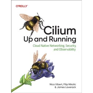 O'Reilly Media Cilium: Up & Running : Cloud Native Networking, Security, And Observability O'Reilly Media Cilium: Up & Running : Cloud Native Networking, Security, And Observability