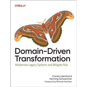 O'Reilly Media Domain-Driven Transformation : Modernize Legacy Systems And Mitigate Risk O'Reilly Media Domain-Driven Transformation : Modernize Legacy Systems And Mitigate Risk