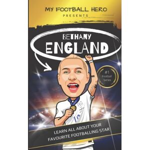 Independently Published My Football Hero : Bethany England: Learn All About Your Favourite Footballing Star Independently Published My Football Hero : Bethany England: Learn All About Your Favourite Footballing Star