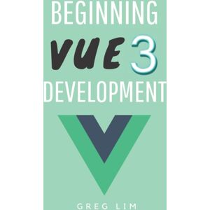 Independently Published Beginning Vue 3 Development : Learn Vue.Js 3 Web Development Independently Published Beginning Vue 3 Development : Learn Vue.Js 3 Web Development