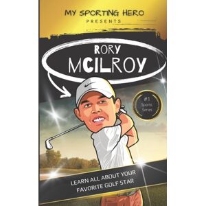 Independently Published My Sporting Hero : Rory Mcilroy: Learn All About Your Favorite Golf Star Independently Published My Sporting Hero : Rory Mcilroy: Learn All About Your Favorite Golf Star