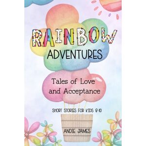 Independently Published Rainbow Adventures : Tales Of Love And Acceptance Short Stories For Kids 8-10 Lgbtqia+ Community Independently Published Rainbow Adventures : Tales Of Love And Acceptance Short Stories For Kids 8-10 Lgbtqia+ Community
