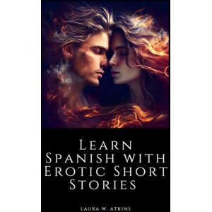Independently Published Learn Spanish With Erotic Short Stories : English - Spanish Independently Published Learn Spanish With Erotic Short Stories : English - Spanish