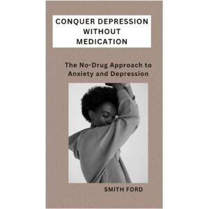 Independently Published Conquer Depression Without Medication : A No-Drug Approach To Anxiety And Depression Independently Published Conquer Depression Without Medication : A No-Drug Approach To Anxiety And Depression