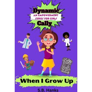 Independently Published Dynamic Cally : When I Grow Up Independently Published Dynamic Cally : When I Grow Up