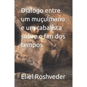 Independently Published Dialogo Entre Um Muculmano E Um Cabalista Sobre O Fim Dos Tempos Independently Published Dialogo Entre Um Muculmano E Um Cabalista Sobre O Fim Dos Tempos
