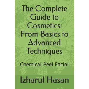 Independently Published The Complete Guide To Cosmetics : From Basics To Advanced Techniques: Chemical Peel Facial Independently Published The Complete Guide To Cosmetics : From Basics To Advanced Techniques: Chemical Peel Facial