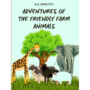 Independently Published Adventures Of The Friendly Farm Animals (A Story For The Kids) : Join The Fun And Folic On The Farm! Independently Published Adventures Of The Friendly Farm Animals (A Story For The Kids) : Join The Fun And Folic On The Farm!