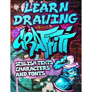 Independently Published Learn Drawing Graffiti : Stylish Texts, Characters And Fonts: Urban Modern Artistic Expression - Step By Step Illustrated Urban Street Art Drawings And Educational Lessons For Beginners / Creative Act Independently Published Learn Drawing Graffiti : Stylish Texts, Characters And Fonts: Urban Modern Artistic Expression - Step By Step Illustrated Urban Street Art Drawings And Educational Lessons For Beginners / Creative Act