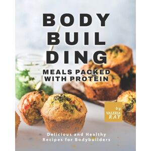 Independently Published Bodybuilding Meals Packed With Protein : Delicious And Healthy Recipes For Bodybuilders Independently Published Bodybuilding Meals Packed With Protein : Delicious And Healthy Recipes For Bodybuilders