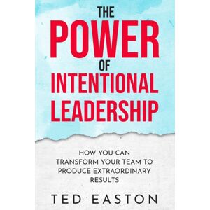 Independently Published The Power Of Intentional Leadership : How You Can Transform Your Team To Produce Results Independently Published The Power Of Intentional Leadership : How You Can Transform Your Team To Produce Results