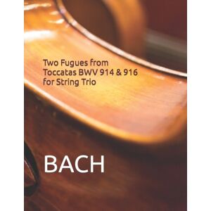 Independently Published Two Fugues From Toccatas Bwv 914 & 916 For String Trio Independently Published Two Fugues From Toccatas Bwv 914 & 916 For String Trio