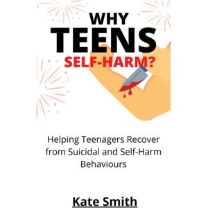 Independently Published Why Teens Self-Harm? : Helping Teenagers Recover From Suicidal And Self-Harm Behaviors Independently Published Why Teens Self-Harm? : Helping Teenagers Recover From Suicidal And Self-Harm Behaviors