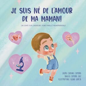 Independently Published Je Suis Ne De L'Amour De Ma Maman : Un Conte Sur L'Aventure D'Une Famille Monoparentale Independently Published Je Suis Ne De L'Amour De Ma Maman : Un Conte Sur L'Aventure D'Une Famille Monoparentale