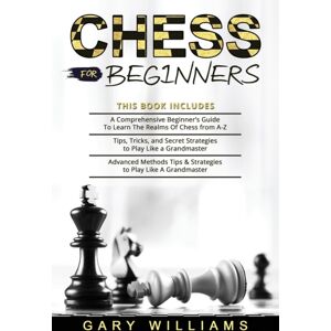 Independently Published Chess For Beginners : 3 In 1- A Comprehensive Beginner'S Guide + Tips, Tricks, And Secret Strategies + Advanced Methods Tips & Strategies To Play Like A Grandmaster Independently Published Chess For Beginners : 3 In 1- A Comprehensive Beginner'S Guide + Tips, Tricks, And Secret Strategies + Advanced Methods Tips & Strategies To Play Like A Grandmaster