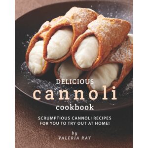 Independently Published Delicious Cannoli Cookbook : Scrumptious Cannoli Recipes For You To Try Out At Home! Independently Published Delicious Cannoli Cookbook : Scrumptious Cannoli Recipes For You To Try Out At Home!