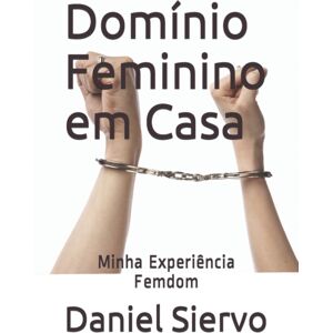 Independently Published Dominio Feminino Em Casa : Minha Experiencia Femdom Independently Published Dominio Feminino Em Casa : Minha Experiencia Femdom