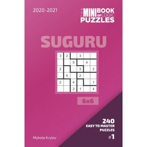 Independently Published The Mini Book Of Logic Puzzles 2020-2021. Suguru 6x6 - 240 Easy To Master Puzzles. #1 Independently Published The Mini Book Of Logic Puzzles 2020-2021. Suguru 6x6 - 240 Easy To Master Puzzles. #1