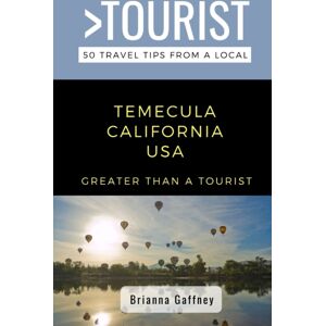 Independently Published Greater Than A Tourist-Temecula California Usa : 50 Travel Tips From A Local Independently Published Greater Than A Tourist-Temecula California Usa : 50 Travel Tips From A Local