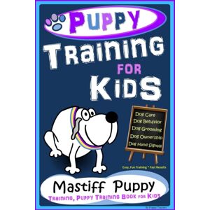 Independently Published Puppy Training For Kids, Dog Care, Dog Behavior, Dog Grooming, Dog Ownership, Dog Hand Signals, Easy, Fun Training * Fast Results, Mastiff Puppy Training, Puppy Training Book For Kids Independently Published Puppy Training For Kids, Dog Care, Dog Behavior, Dog Grooming, Dog Ownership, Dog Hand Signals, Easy, Fun Training * Fast Results, Mastiff Puppy Training, Puppy Training Book For Kids