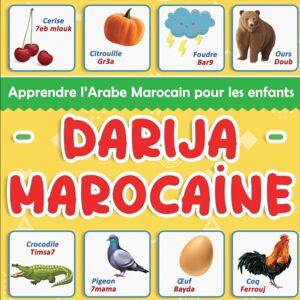 Independently Published Darija Marocaine : Apprendre L'Arabe Marocain Pour Les Enfants: Plus De 100 Mots Du Vocabulaire Quotidien Traduits Du Francais Et Presentes Par Thematiques Independently Published Darija Marocaine : Apprendre L'Arabe Marocain Pour Les Enfants: Plus De 100 Mots Du Vocabulaire Quotidien Traduits Du Francais Et Presentes Par Thematiques