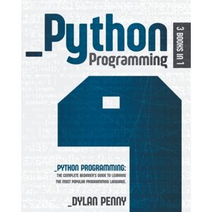 Independently Published Python Programming : 3 Books In 1: The Complete Beginner'S Guide To Learning The Most Popular Programming Language Independently Published Python Programming : 3 Books In 1: The Complete Beginner'S Guide To Learning The Most Popular Programming Language