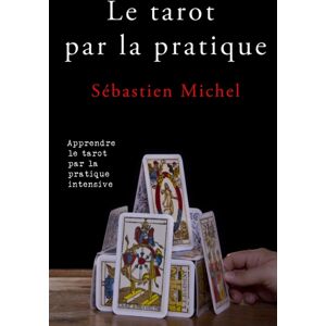 Independently Published Le Tarot Par La Pratique : La Methode Sebastien Michel Volume 2 Independently Published Le Tarot Par La Pratique : La Methode Sebastien Michel Volume 2
