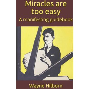 Independently Published Miracles Are Too Easy : A Manifesting Guidebook Independently Published Miracles Are Too Easy : A Manifesting Guidebook