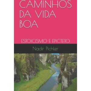 Independently Published Caminhos Da Vida Boa : Estoicismo E Epicteto Independently Published Caminhos Da Vida Boa : Estoicismo E Epicteto