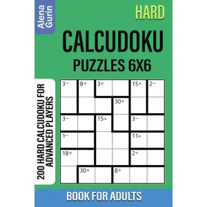 Independently Published Hard Calcudoku Puzzles 6x6 Book For Adults : 200 Hard Calcudoku For Advanced Players Independently Published Hard Calcudoku Puzzles 6x6 Book For Adults : 200 Hard Calcudoku For Advanced Players