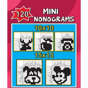 Independently Published 120 Mini Nonograms 10x10 And 15x15 Independently Published 120 Mini Nonograms 10x10 And 15x15