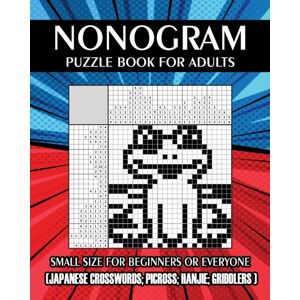 Independently Published Nonogram Puzzle Book For Adults : Small Size For Beginners Or Everyone ( Japanese Crosswords; Picross; Hanjie; Griddlers ) Independently Published Nonogram Puzzle Book For Adults : Small Size For Beginners Or Everyone ( Japanese Crosswords; Picross; Hanjie; Griddlers )