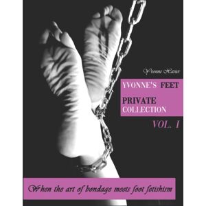 Independently Published Yvonne'S Feet Private Collection Vol. 1 : When The Art Of Bondage Meets Foot Fetish Independently Published Yvonne'S Feet Private Collection Vol. 1 : When The Art Of Bondage Meets Foot Fetish
