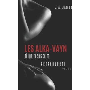 Independently Published Les Alka-Vayn - 1 : Ou Que Tu Sois Je Te Retrouverai Independently Published Les Alka-Vayn - 1 : Ou Que Tu Sois Je Te Retrouverai