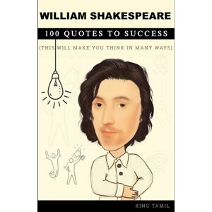 Independently Published William Shakespeare 100 Quotes To Success : This Will Make You Think In Many Ways Independently Published William Shakespeare 100 Quotes To Success : This Will Make You Think In Many Ways