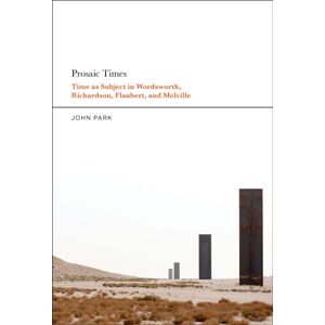 Bloomsbury Publishing Plc Prosaic Times : Time As Subject In Wordsworth, Richardson, Flaubert, And Melville Bloomsbury Publishing Plc Prosaic Times : Time As Subject In Wordsworth, Richardson, Flaubert, And Melville