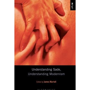 Bloomsbury Publishing Plc Understanding Sade, Understanding Modernism Bloomsbury Publishing Plc Understanding Sade, Understanding Modernism