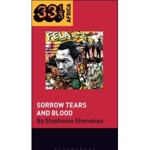 Bloomsbury Publishing Plc Fela Anikulapo-Kuti’s Sorrow Tears And Blood Bloomsbury Publishing Plc Fela Anikulapo-Kuti’s Sorrow Tears And Blood