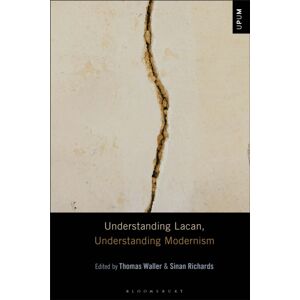 Bloomsbury Publishing Plc Understanding Lacan, Understanding Modernism Bloomsbury Publishing Plc Understanding Lacan, Understanding Modernism