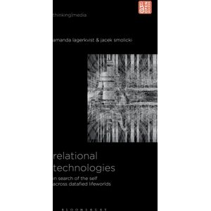 Bloomsbury Publishing Plc Relational Technologies : In Search Of The Self Across Datafied Lifeworlds Bloomsbury Publishing Plc Relational Technologies : In Search Of The Self Across Datafied Lifeworlds