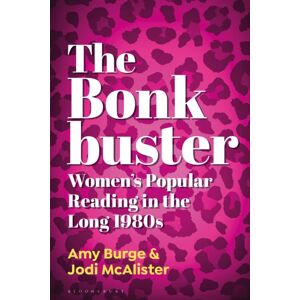 Bloomsbury Publishing Plc The Bonkbuster : Women'S Popular Reading In The Long 1980s Bloomsbury Publishing Plc The Bonkbuster : Women'S Popular Reading In The Long 1980s