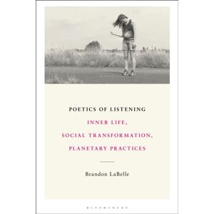 Bloomsbury Publishing Plc Poetics Of Listening : Inner Life, Social Transformation, Planetary Practices Bloomsbury Publishing Plc Poetics Of Listening : Inner Life, Social Transformation, Planetary Practices