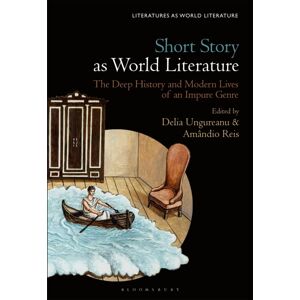 Bloomsbury Publishing Plc Short Story As World Literature : The Deep History And Modern Lives Of An Impure Genre Bloomsbury Publishing Plc Short Story As World Literature : The Deep History And Modern Lives Of An Impure Genre