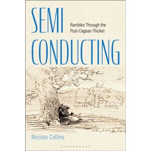 Bloomsbury Publishing Plc Semi-Conducting : Rambles Through The Post-Cagean Thicket Bloomsbury Publishing Plc Semi-Conducting : Rambles Through The Post-Cagean Thicket