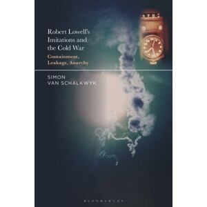 Bloomsbury Publishing Plc Robert Lowell'S Imitations And The Cold War : Containment, Leakage, Anarchy Bloomsbury Publishing Plc Robert Lowell'S Imitations And The Cold War : Containment, Leakage, Anarchy