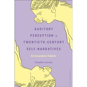 Bloomsbury Publishing Plc Auditory Perception In Twentieth-Century Self-Narratives : Oto-Bio-Graphical Subjects Bloomsbury Publishing Plc Auditory Perception In Twentieth-Century Self-Narratives : Oto-Bio-Graphical Subjects