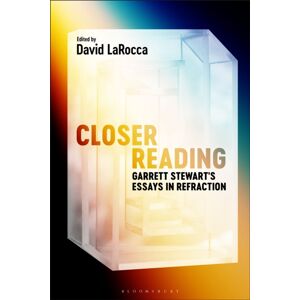 Bloomsbury Publishing Plc Closer Reading : Garrett Stewart'S Essays In Refraction Bloomsbury Publishing Plc Closer Reading : Garrett Stewart'S Essays In Refraction